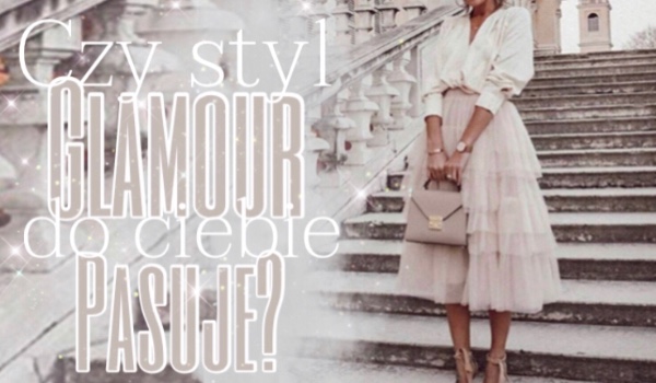 Style: Czy styl glamour do Ciebie pasuje?