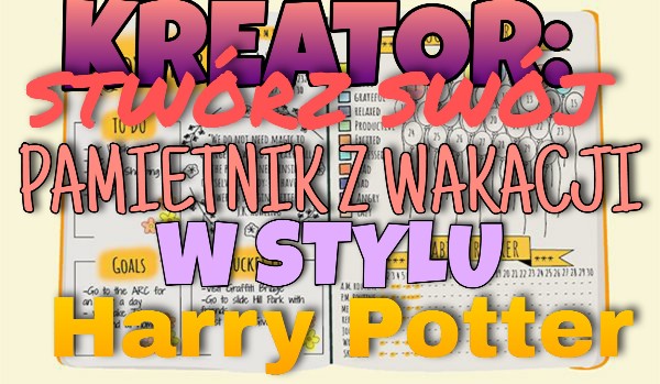 Kreator: stwórz swój pamiętnik z wakacji w stylu Harry’ego Pottera!