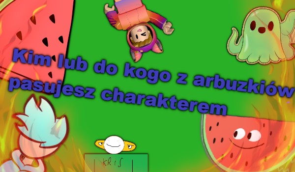 Kim z arbuzików jesteś?