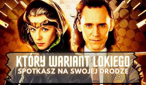 Który wariant Loki’ego spotkasz na swojej drodze?