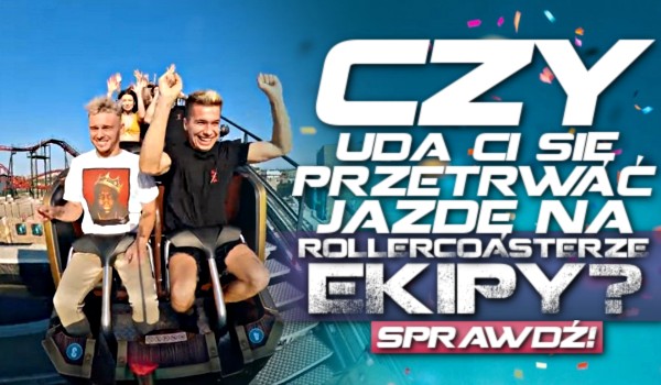 Czy uda ci się przetrwać jazdę na rollercoasterze ekipy?