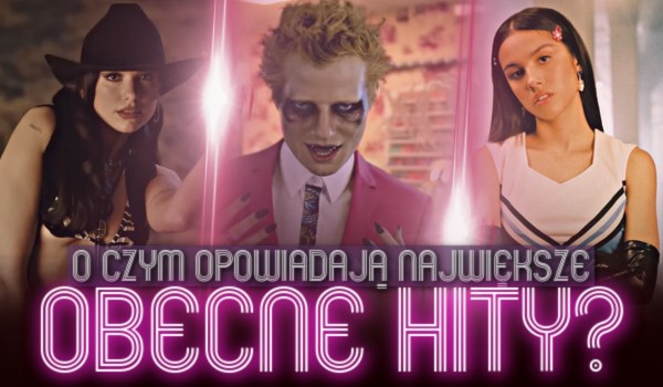 O czym opowiadają największe obecne hity?
