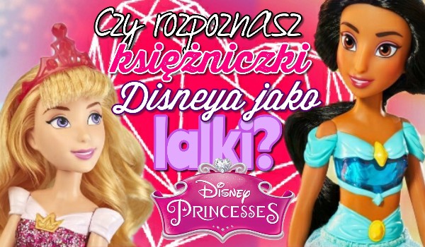 Czy rozpoznasz księżniczki Disneya jako lalki?