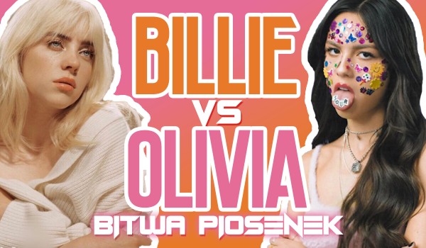 Bitwa piosenek – Olivia Rodrigo vs. Billie Eilish!