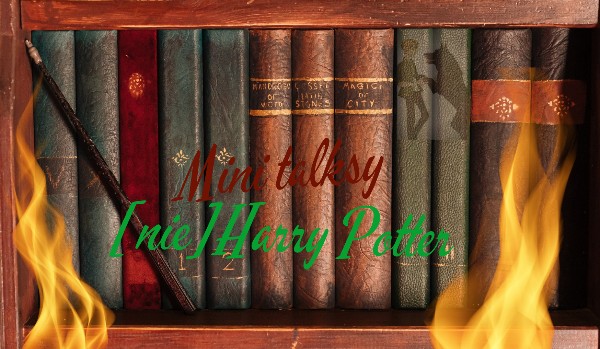 Mini Talksy {nie}Harry Potter#2