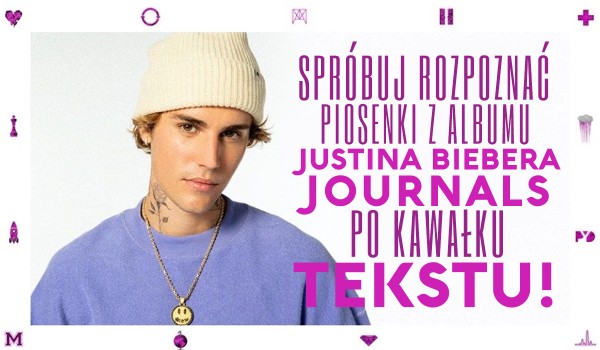 Spróbuj rozpoznać piosenki z albumu Justina Biebera ,,Journals” po kawałku tekstu!