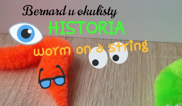 Bernard u okulisty – Worm On A String