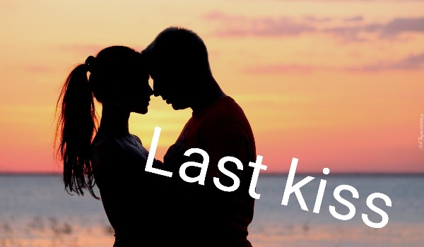 Last kiss – prolog