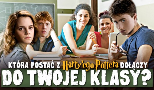 Która postać z Harry’ego Pottera dołączy do Twojej klasy?