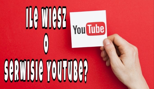 Ile wiesz o serwisie YouTube?