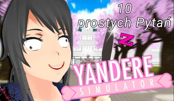 10 prostych pytań z YANDERE SIMULATOR