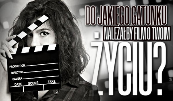 Do jakiego gatunku filmowego należałby film o Twoim życiu?