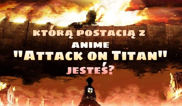 Którą postacią z anime „Attack on Titan” jesteś?
