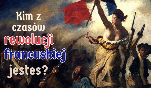 Kim z czasów rewolucji francuskiej jesteś?