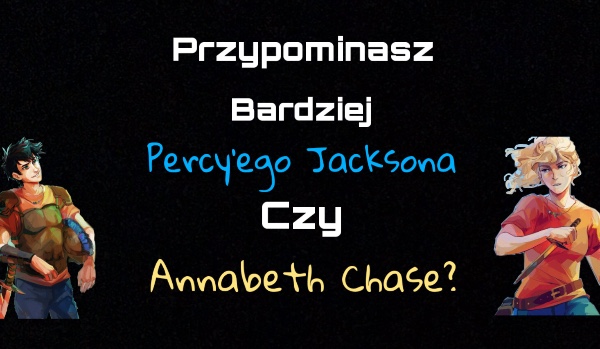Przypominasz bardziej Percy’ego Jacksona czy Annabeth Chase?