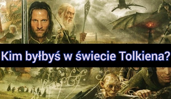 Kim byłbyś w świecie Tolkiena?