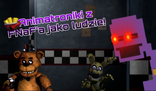 Animatroniki z FNaF’a jako ludzie! #4