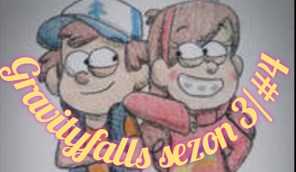 Gravityfalls sezon 3/ 4#
