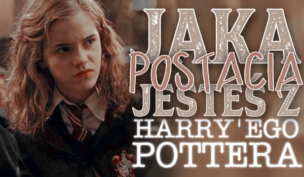 Jaką postacią jesteś z Harry’ego Pottera?