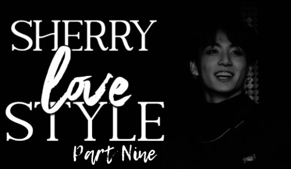 Sherry love style part nine✓