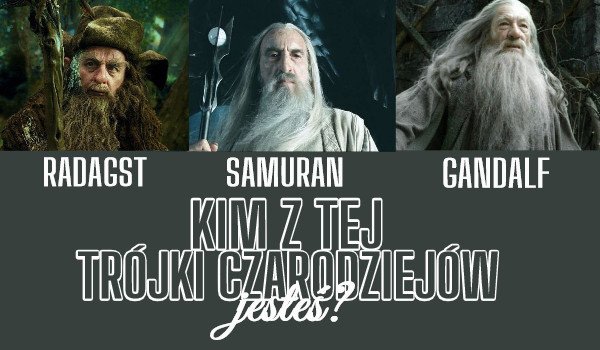 Radagast, Saruman czy Gandalf? Kim z tej trójki czarodziejów jesteś?