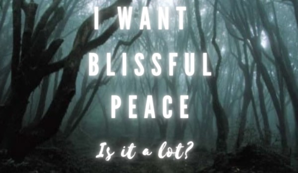 I want blissful peace//one shot