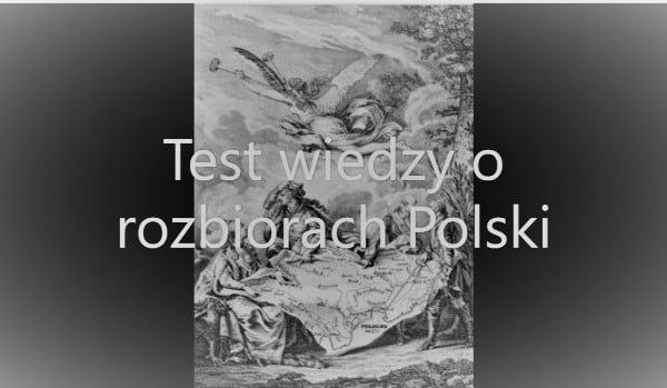 Test wiedzy o rozbiorach Polski