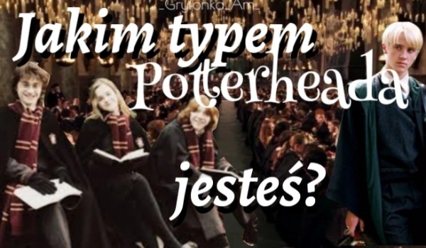 Jakim typem Potterheada jesteś?