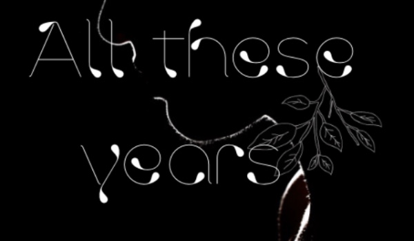 All these years • 01 • Prologue