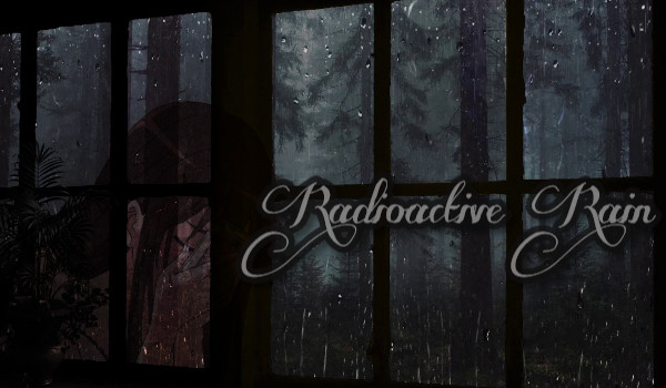 ~ Radioactive Rain ~