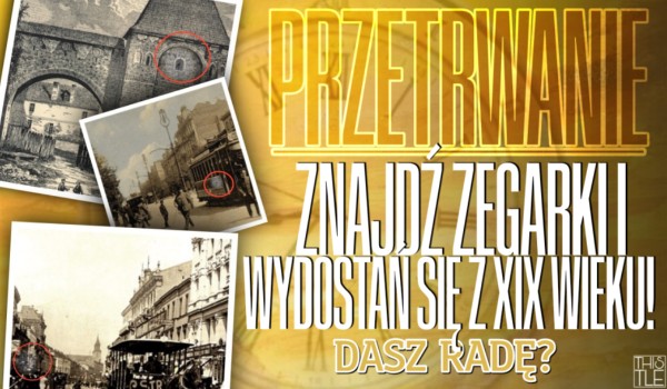 PRZETRWANIE: Znajdź zegarki i wydostań się z XIX wieku!