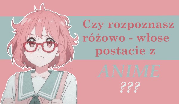 Czy rozpoznasz różowo-włose postacie z anime?!