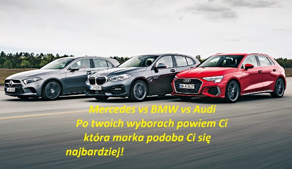 Mercedes vs Audi vs BMW! Po Twoi wyborach powiem Ci które z tych marek lubisz najbardziej!