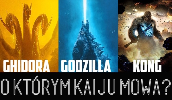 Ghidora, Godzilla czy Kong? — O którym kaiju mowa?