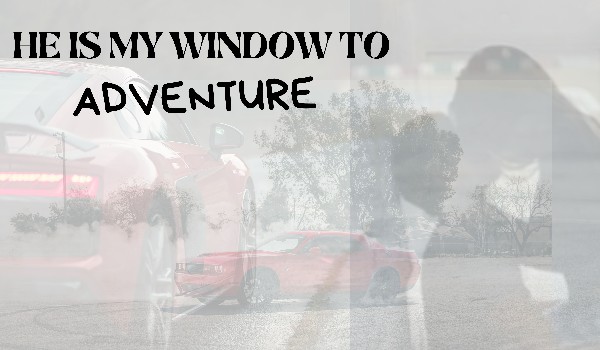 He is my window to adventure #2