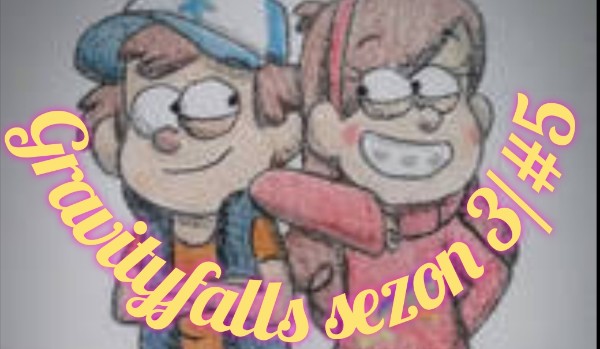 Gravityfalls sezon 3/ 5#