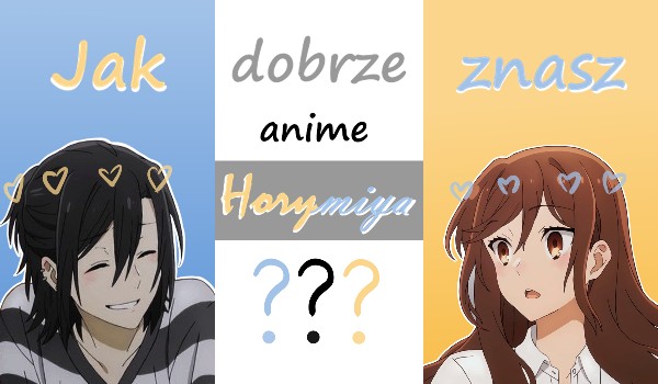 Jak dobrze znasz anime ,,Horimiya”?