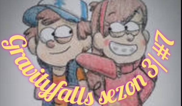 Gravityfalls sezon 3/ 7#