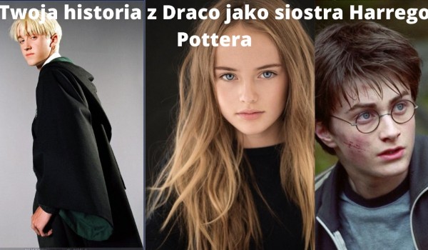 Twoja historia z Draco jako siostra Harrego Pottera
