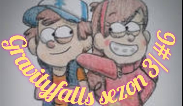 Gravityfalls sezon 3/#6