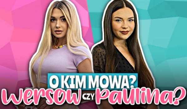 Wersow czy Paulina? — O kim mowa?