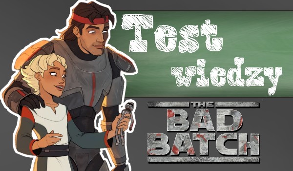 Test wiedzy o The Bad Batch