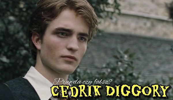 Cedrik Diggory – Prawda czy fałsz?