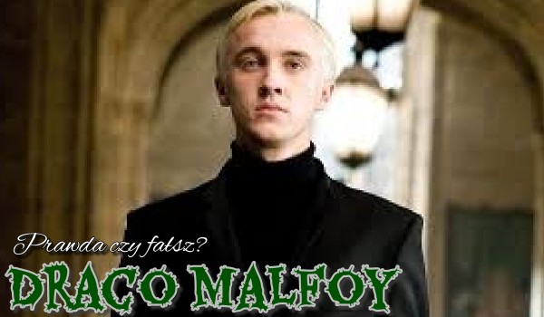 Draco Malfoy – Prawda czy fałsz?