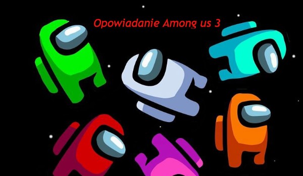 Opowiadanie Among us 3