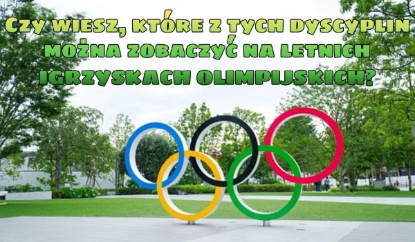 Czy wiesz, które z tych dyscyplin można zobaczyć na letnich igrzyskach olimpijskich?