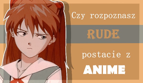 Czy rozpoznasz rude postacie z Anime?