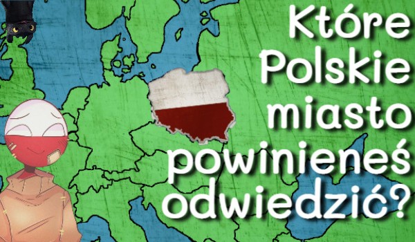Które polskie miasto powinieneś odwiedzić?