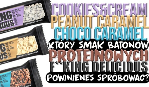 Cookies&Cream, Caramel Peanut czy Choco Caramel? Który smak batonów proteinowych F**KING DELICIOUS powinieneś spróbować?