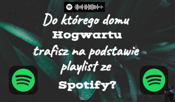 Do którego domu Hogwart trafisz na podstawie playlist ze Spotify?
